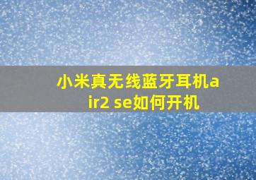 小米真无线蓝牙耳机air2 se如何开机