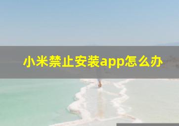 小米禁止安装app怎么办