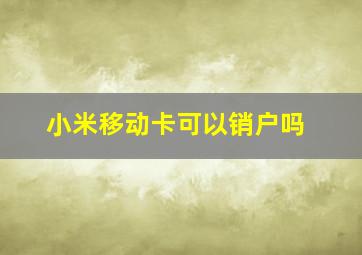 小米移动卡可以销户吗