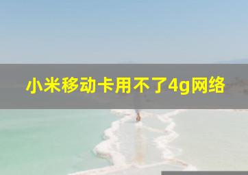 小米移动卡用不了4g网络