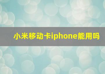 小米移动卡iphone能用吗