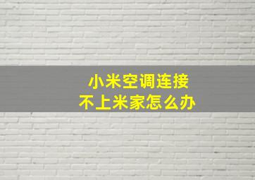 小米空调连接不上米家怎么办