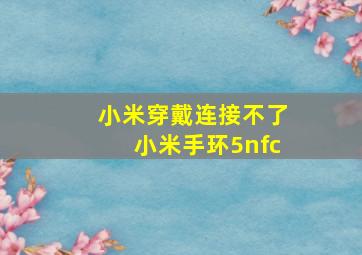 小米穿戴连接不了小米手环5nfc