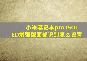 小米笔记本pro15OLED增强版面部识别怎么设置