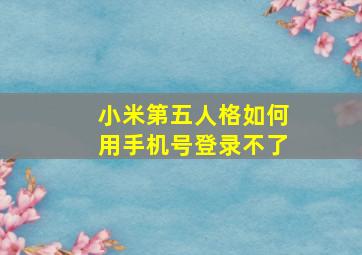 小米第五人格如何用手机号登录不了