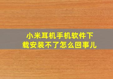 小米耳机手机软件下载安装不了怎么回事儿