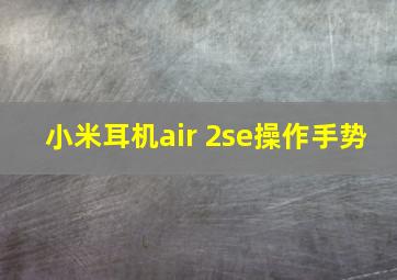 小米耳机air 2se操作手势