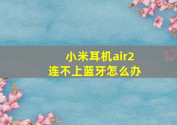 小米耳机air2连不上蓝牙怎么办