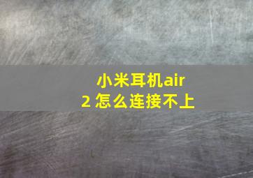 小米耳机air2 怎么连接不上