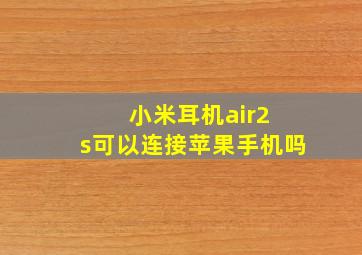 小米耳机air2 s可以连接苹果手机吗