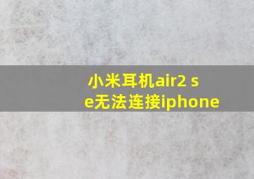 小米耳机air2 se无法连接iphone