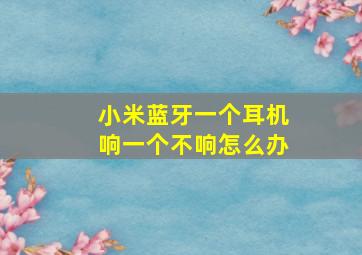 小米蓝牙一个耳机响一个不响怎么办