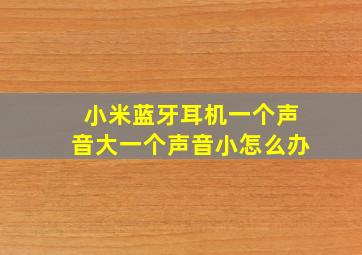 小米蓝牙耳机一个声音大一个声音小怎么办