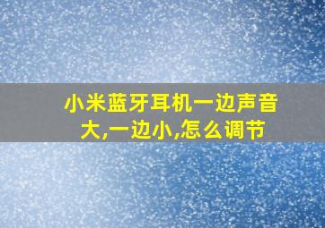 小米蓝牙耳机一边声音大,一边小,怎么调节