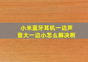 小米蓝牙耳机一边声音大一边小怎么解决啊