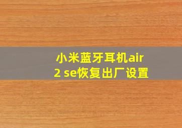 小米蓝牙耳机air2 se恢复出厂设置