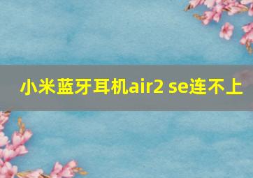 小米蓝牙耳机air2 se连不上