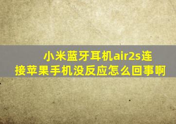 小米蓝牙耳机air2s连接苹果手机没反应怎么回事啊