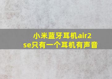 小米蓝牙耳机air2se只有一个耳机有声音