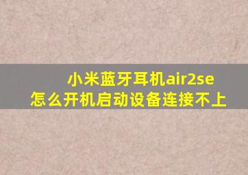 小米蓝牙耳机air2se怎么开机启动设备连接不上