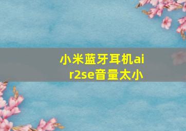 小米蓝牙耳机air2se音量太小