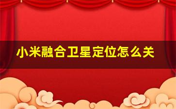 小米融合卫星定位怎么关