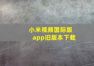 小米视频国际版app旧版本下载