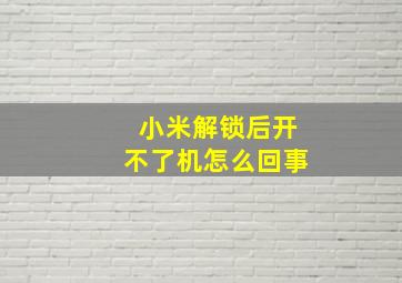 小米解锁后开不了机怎么回事