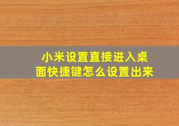 小米设置直接进入桌面快捷键怎么设置出来