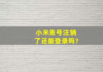 小米账号注销了还能登录吗?