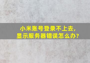 小米账号登录不上去,显示服务器错误怎么办?