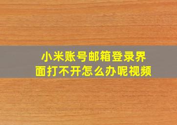 小米账号邮箱登录界面打不开怎么办呢视频