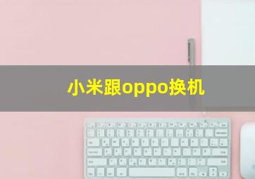 小米跟oppo换机