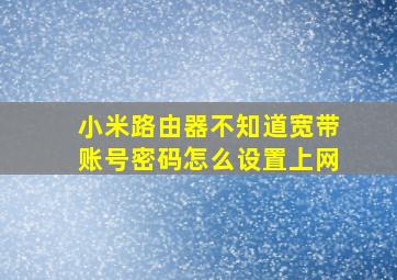 小米路由器不知道宽带账号密码怎么设置上网