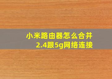 小米路由器怎么合并2.4跟5g网络连接