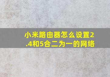 小米路由器怎么设置2.4和5合二为一的网络