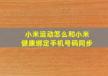 小米运动怎么和小米健康绑定手机号码同步