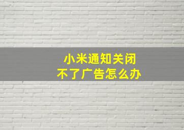 小米通知关闭不了广告怎么办