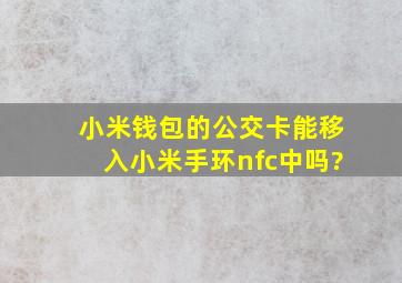 小米钱包的公交卡能移入小米手环nfc中吗?