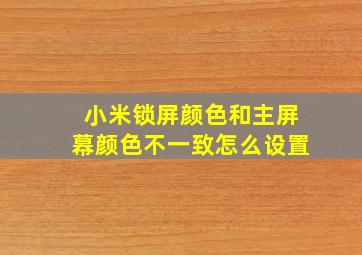 小米锁屏颜色和主屏幕颜色不一致怎么设置