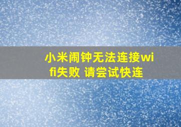 小米闹钟无法连接wifi失败 请尝试快连