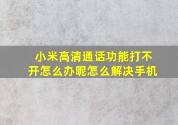 小米高清通话功能打不开怎么办呢怎么解决手机