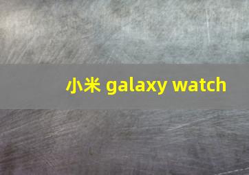 小米 galaxy watch