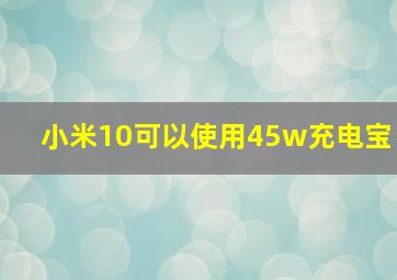 小米10可以使用45w充电宝