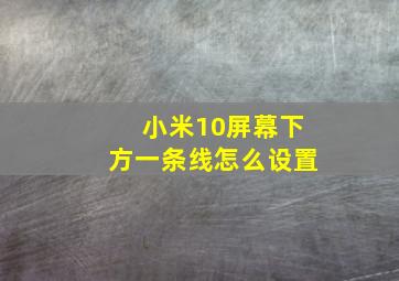 小米10屏幕下方一条线怎么设置