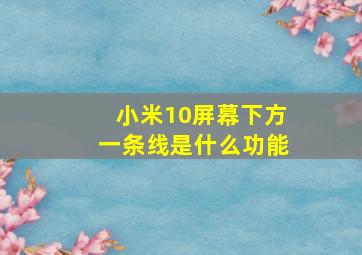 小米10屏幕下方一条线是什么功能