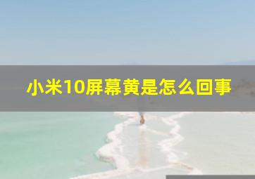 小米10屏幕黄是怎么回事