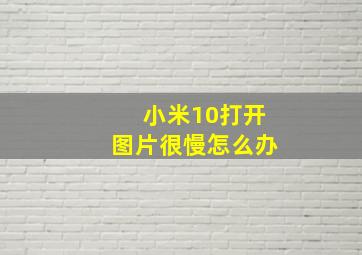 小米10打开图片很慢怎么办