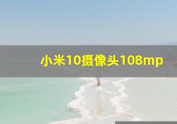 小米10摄像头108mp