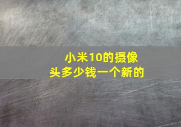 小米10的摄像头多少钱一个新的